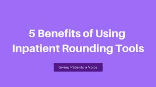 5 Benefits of Using Inpatient Rounding Tools.pptx